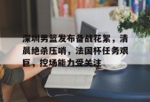 db真人体育官网-深圳男篮发布备战花絮，清晨绝杀压哨，法国杯任务艰巨，控场能力受关注